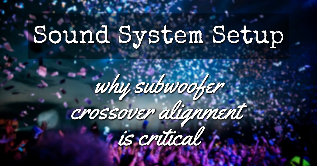 Sound System Setup: Why Subwoofer Crossover Alignment is Critical